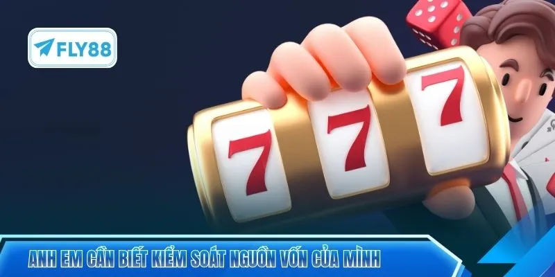 Anh em cần biết kiểm soát nguồn vốn của mình