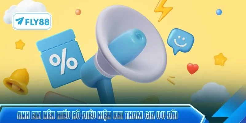 Anh em nên hiểu rõ điều kiện khi tham gia ưu đãi 