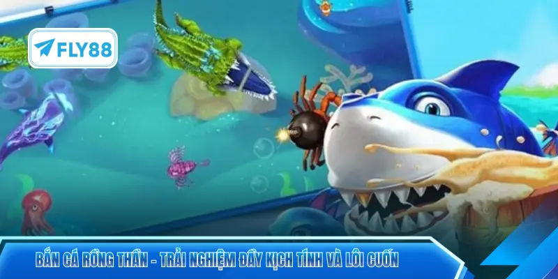 Bắn cá Rồng Thần – Trải nghiệm đầy kịch tính và lôi cuốn
