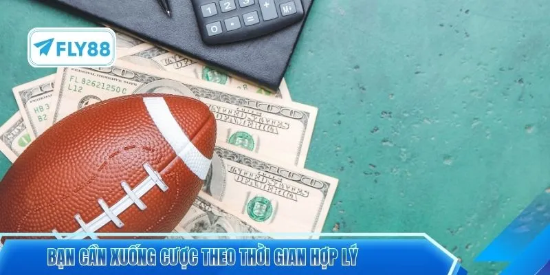 Bạn cần xuống cược theo thời gian hợp lý