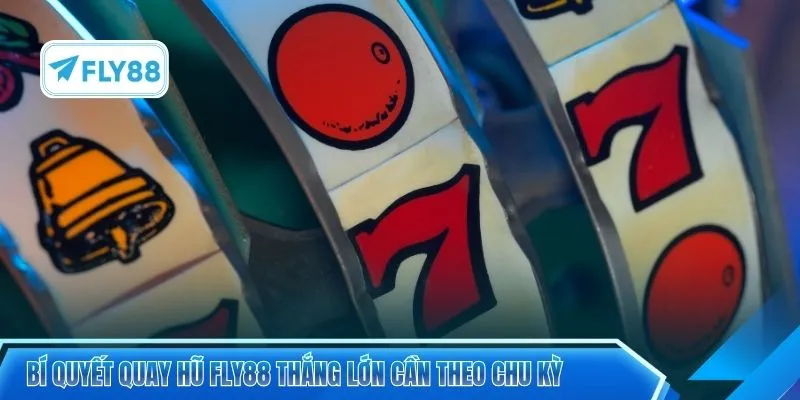 Bí quyết quay hũ FLY88 thắng lớn cần theo chu kỳ