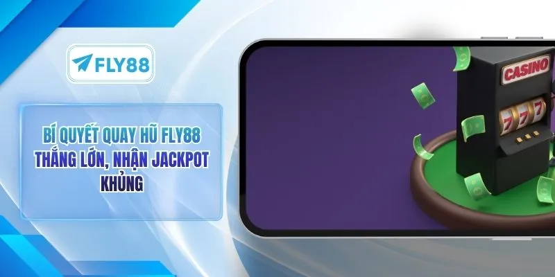Bí Quyết Quay Hũ FLY88 Thắng Lớn, Nhận Jackpot Khủng