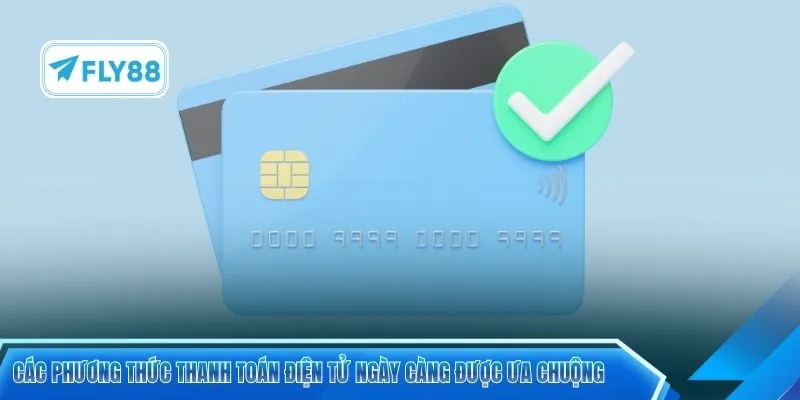 Các phương thức thanh toán điện tử ngày càng được ưa chuộng 
