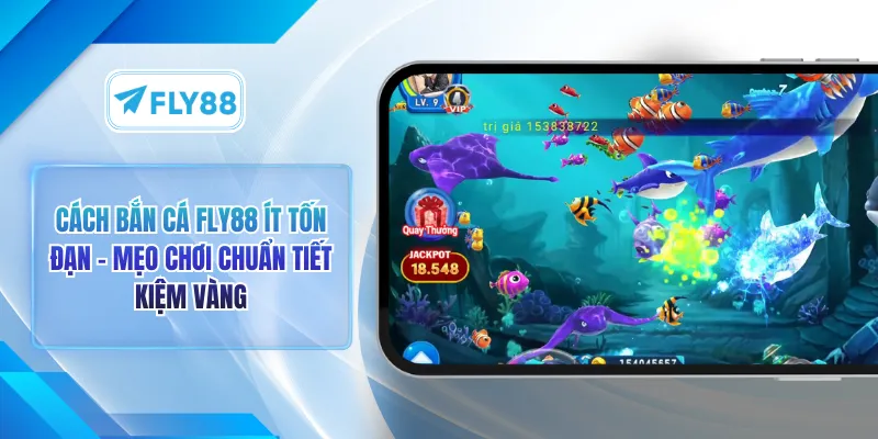 Cách Bắn Cá FLY88 Ít Tốn Đạn - Mẹo Chơi Chuẩn Tiết Kiệm Vàng