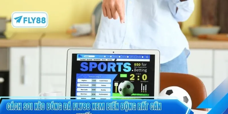 Cách soi kèo bóng đá FLY88 xem biến động rất cần thiết