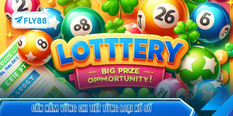 Cần nắm vững chi tiết từng loại xổ số