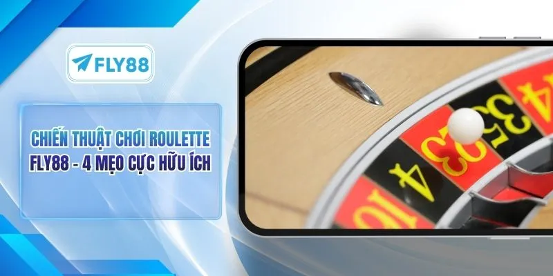 Chiến Thuật Chơi Roulette FLY88 - 4 Mẹo Cực Hữu Ích