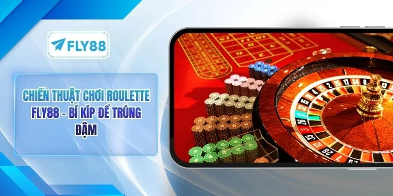 Chiến Thuật Chơi Roulette FLY88 – Bí Kíp Để Trúng Đậm