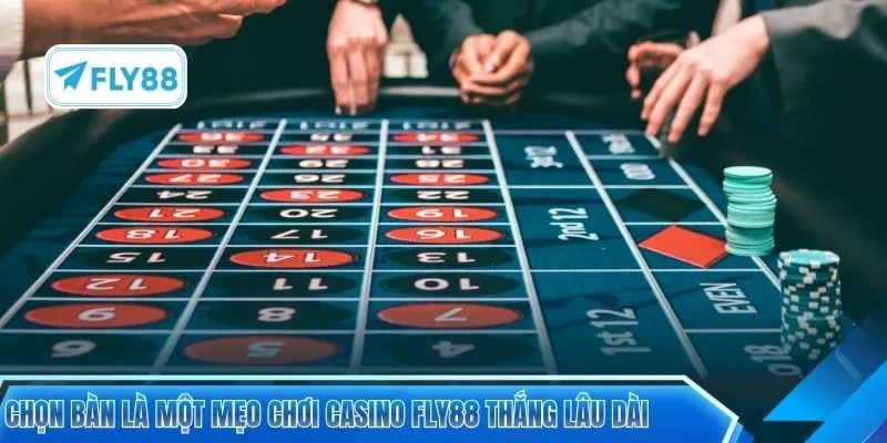Chọn bàn là một mẹo chơi casino FLY88 thắng lâu dài