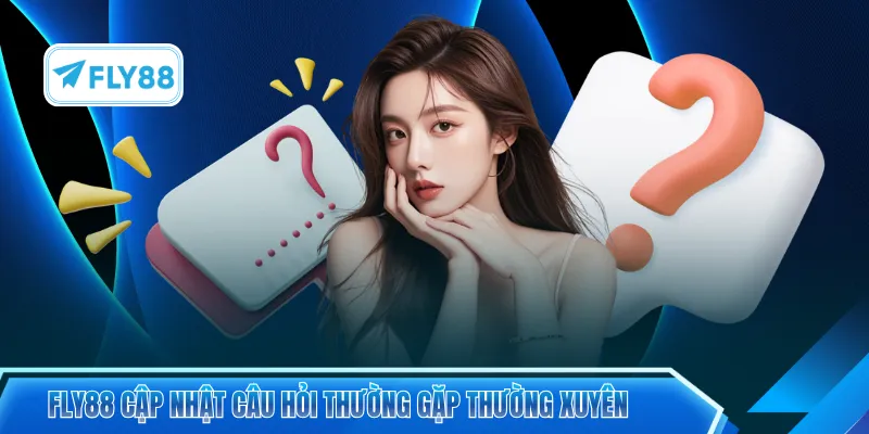 FLY88 cập nhật câu hỏi thường gặp thường xuyên