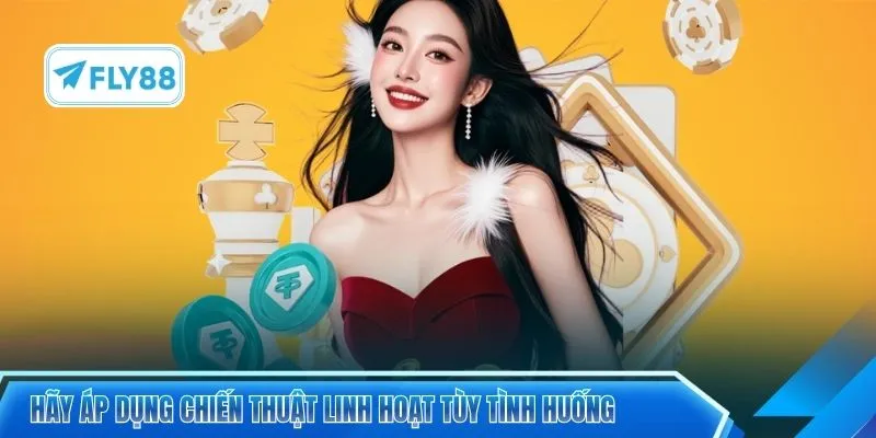 Hãy áp dụng chiến thuật linh hoạt tùy tình huống