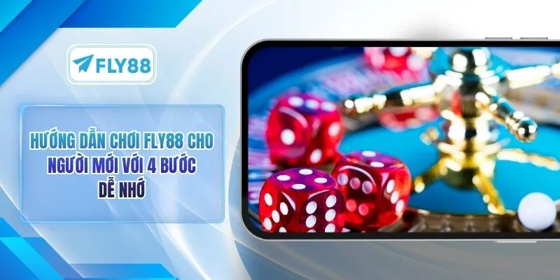 Hướng Dẫn Chơi FLY88 Cho Người Mới Với 4 Bước Dễ Nhớ
