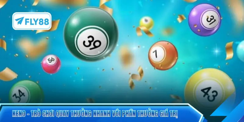 Keno – Trò chơi quay thưởng nhanh với phần thưởng giá trị
