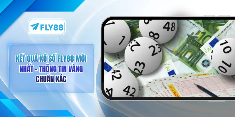 Kết Quả Xổ Số FLY88 Mới Nhất - Thông Tin Vàng Chuẩn Xác
