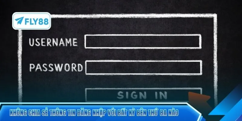 Không chia sẻ thông tin đăng nhập với bất kỳ bên thứ ba nào