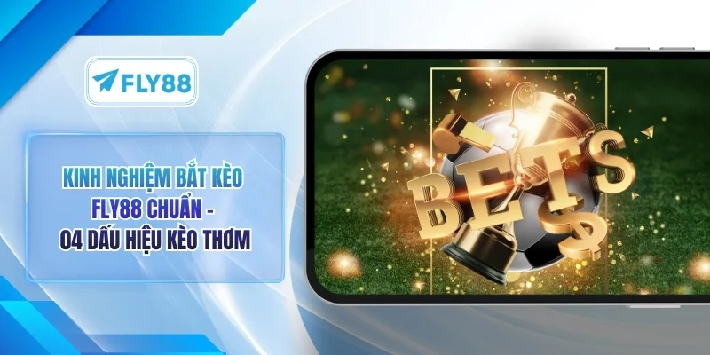 Kinh Nghiệm Bắt Kèo FLY88 Chuẩn - 3 Nguyên Tắc Cần Nắm