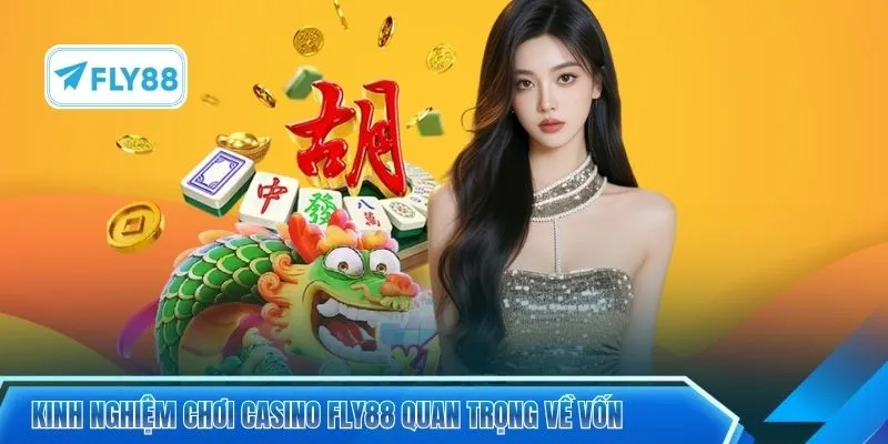 Kinh nghiệm chơi casino FLY88 quan trọng về vốn