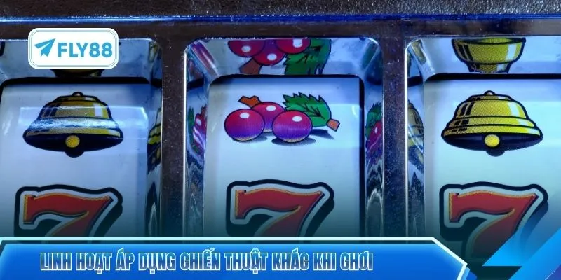 Linh hoạt áp dụng chiến thuật khác khi chơi