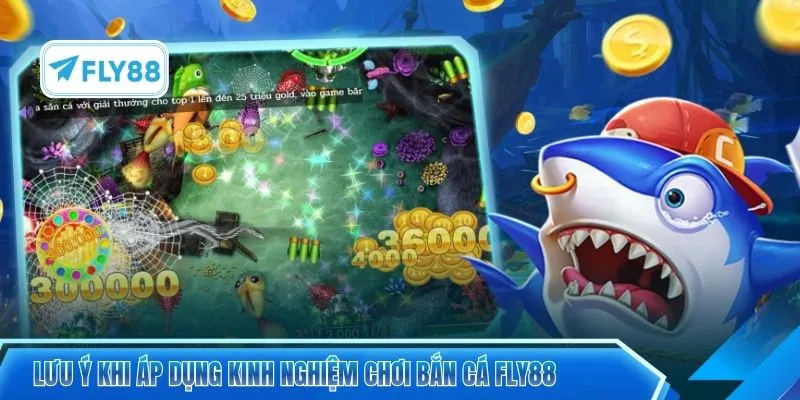 Lưu ý khi áp dụng kinh nghiệm chơi bắn cá FLY88