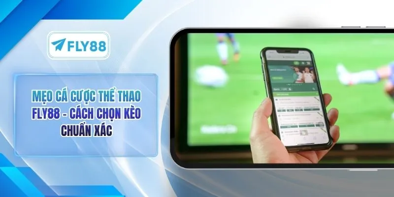 Mẹo Cá Cược Thể Thao FLY88 – Cách Chọn Kèo Chuẩn Xác