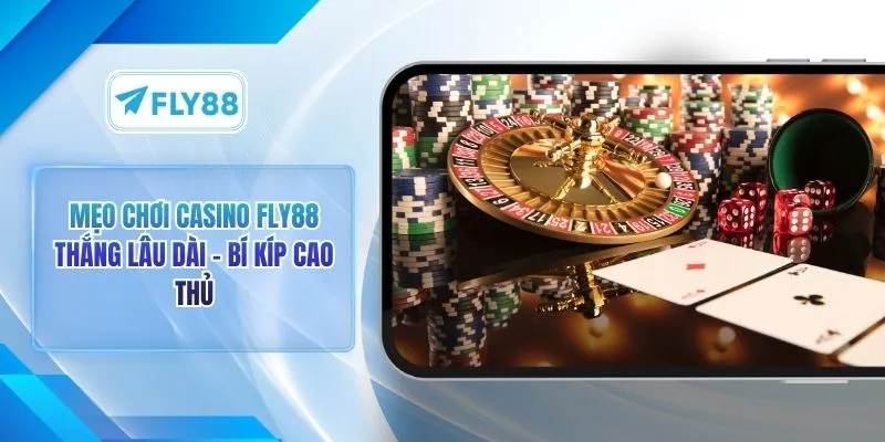 Mẹo Chơi Casino FLY88 Thắng Lâu Dài - Bí Kíp Cao Thủ