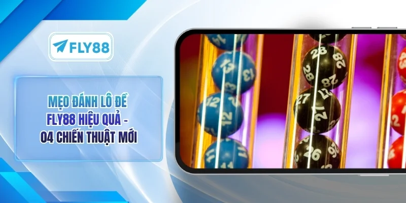 Mẹo Đánh Lô Đề FLY88 Hiệu Quả - 04 Kinh Nghiệm Thực Tế