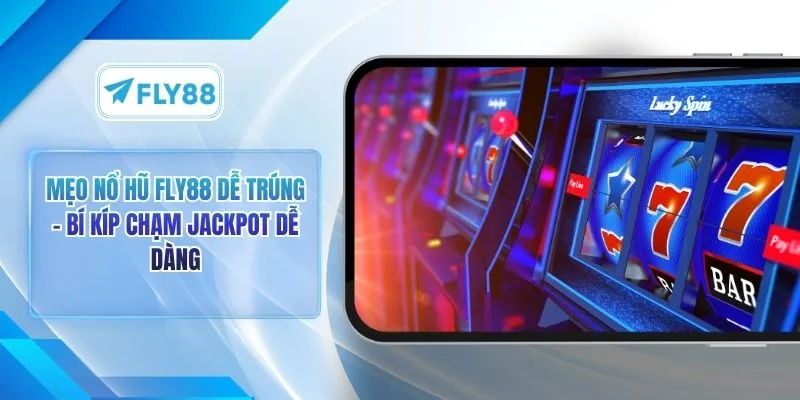 Mẹo Nổ Hũ FLY88 Dễ Trúng - Bí Kíp Chạm Jackpot Dễ Dàng