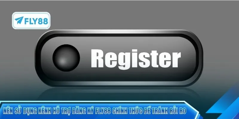 Nên sử dụng kênh hỗ trợ đăng ký FLY88 chính thức để tránh rủi ro