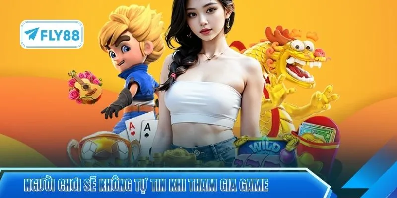 Người chơi sẽ không tự tin khi tham gia game