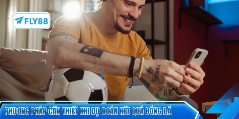 Phương pháp cần thiết khi dự đoán kết quả bóng đá