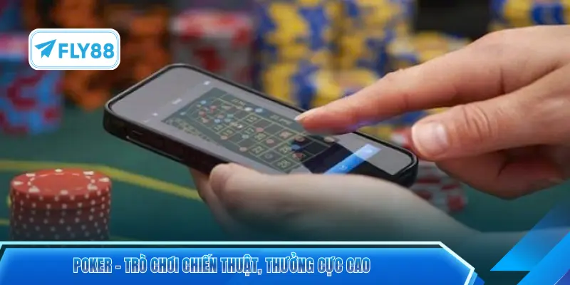 Poker - Trò chơi chiến thuật, thưởng cực cao