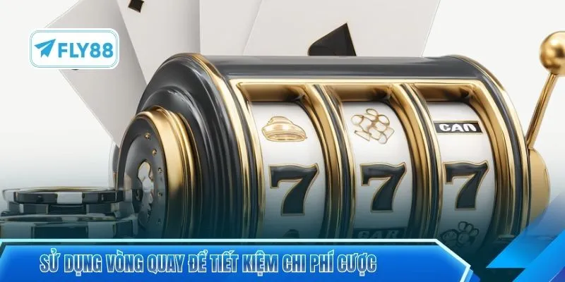 Sử dụng vòng quay để tiết kiệm chi phí cược