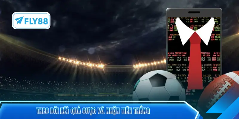 Theo dõi kết quả cược và nhận tiền thắng