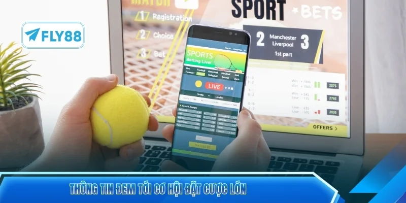 Thông tin đem tới cơ hội đặt cược lớn