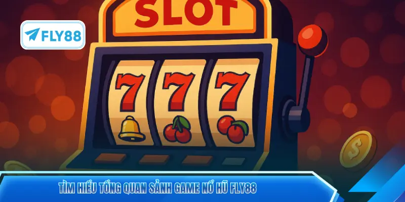 Tìm hiểu tổng quan sảnh game nổ hũ FLY88