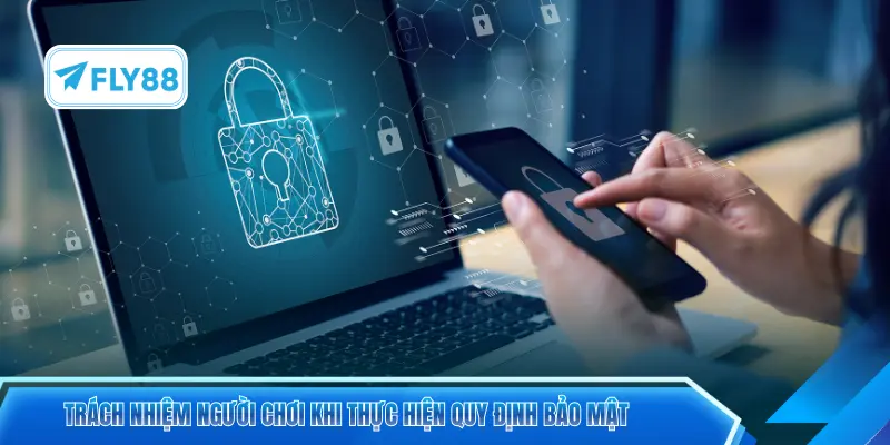Trách nhiệm người chơi khi thực hiện quy định bảo mật