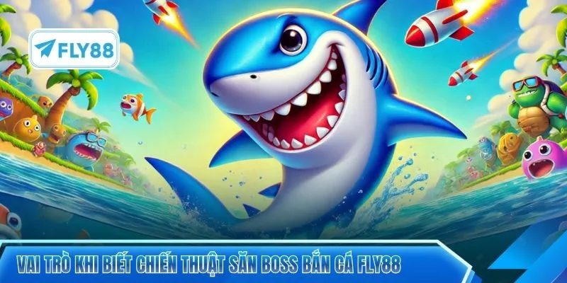 Vai trò khi biết chiến thuật săn boss bắn cá FLY88