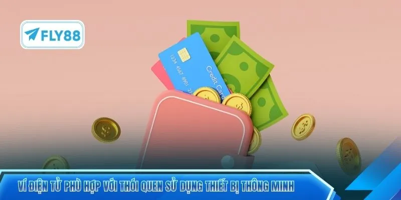 Ví điện tử phù hợp với thói quen sử dụng thiết bị thông minh